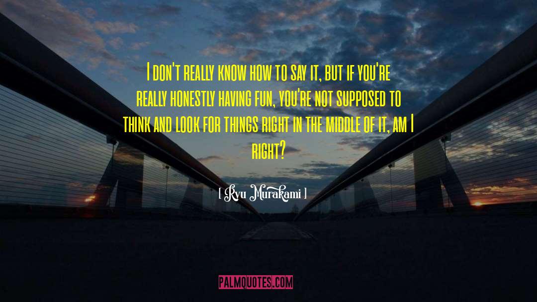 Ryu Murakami Quotes: I don't really know how