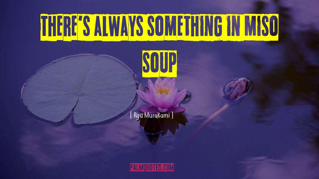 Ryu Murakami Quotes: There's always something in miso