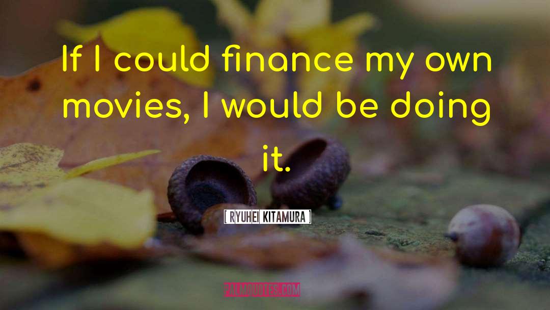 Ryuhei Kitamura Quotes: If I could finance my