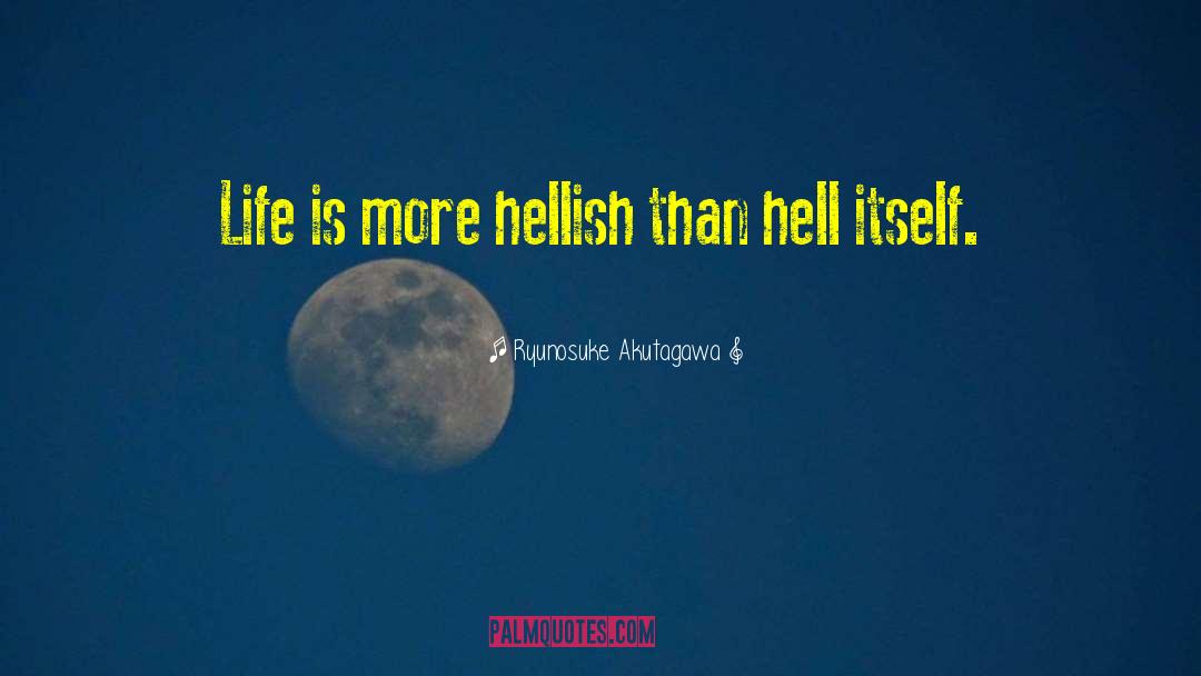 Ryunosuke Akutagawa Quotes: Life is more hellish than