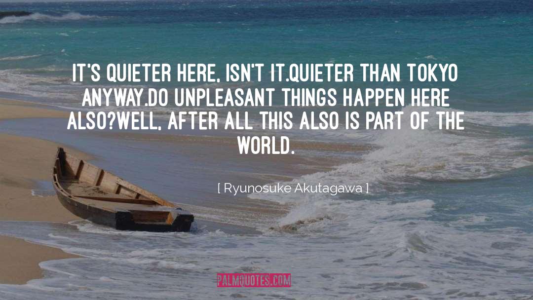 Ryunosuke Akutagawa Quotes: It's quieter here, isn't it.<br