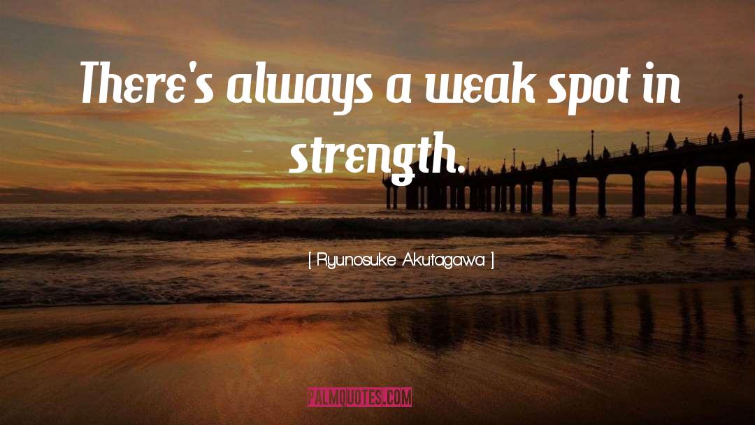 Ryunosuke Akutagawa Quotes: There's always a weak spot