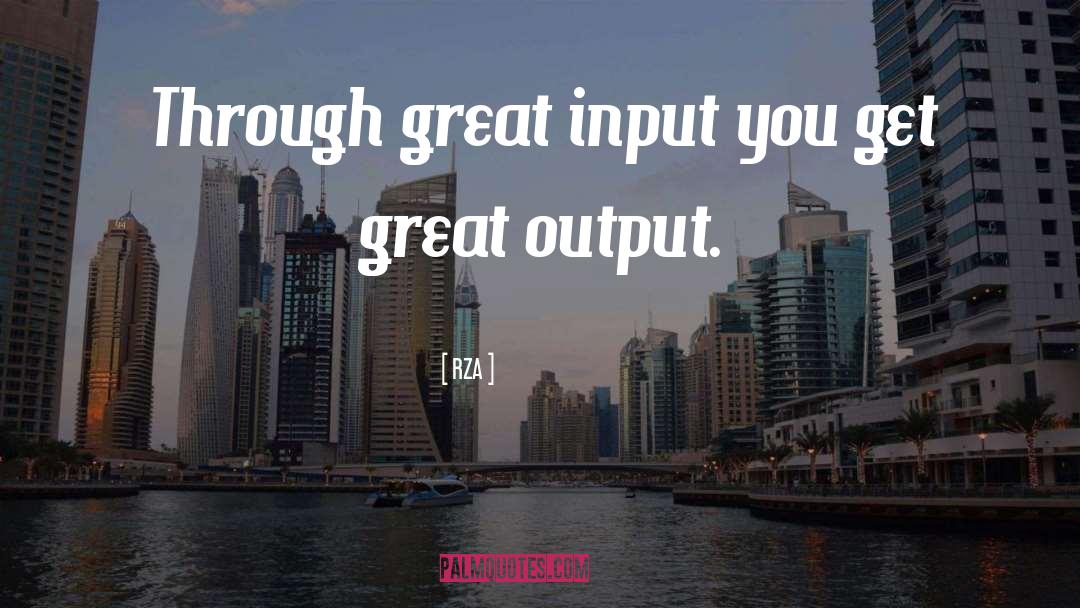 RZA Quotes: Through great input you get