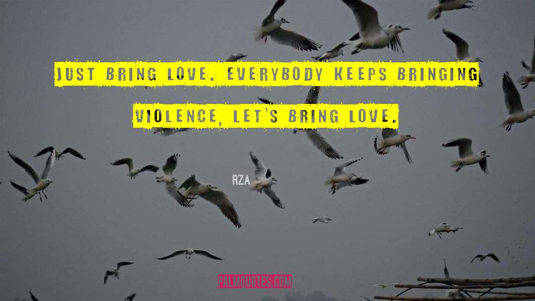 RZA Quotes: Just bring love. Everybody keeps