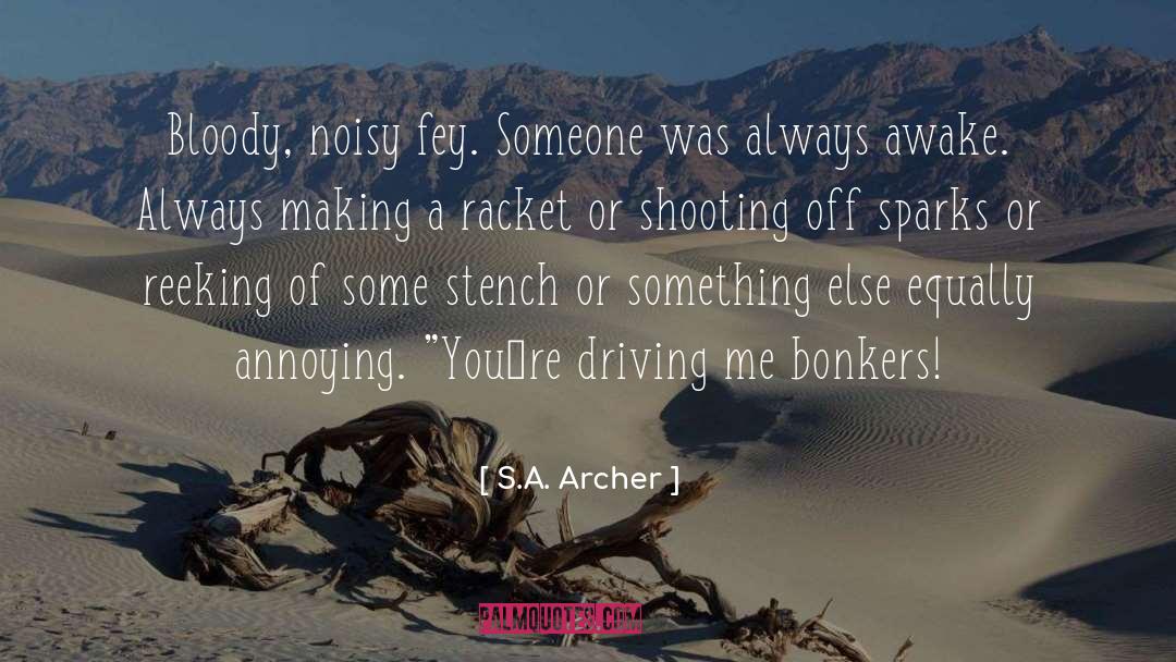 S.A. Archer Quotes: Bloody, noisy fey. Someone was