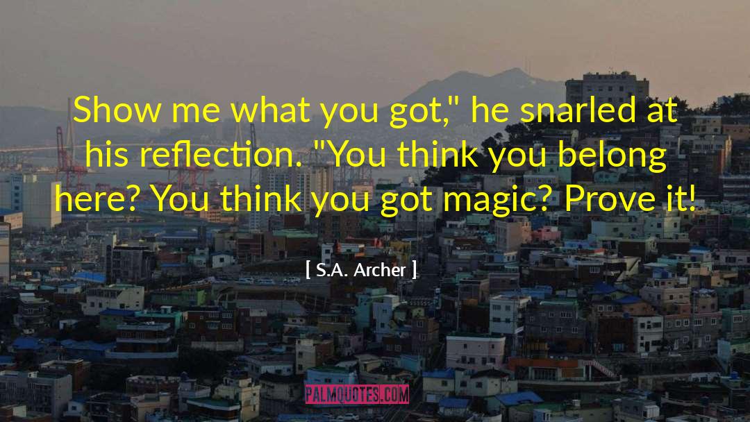 S.A. Archer Quotes: Show me what you got,