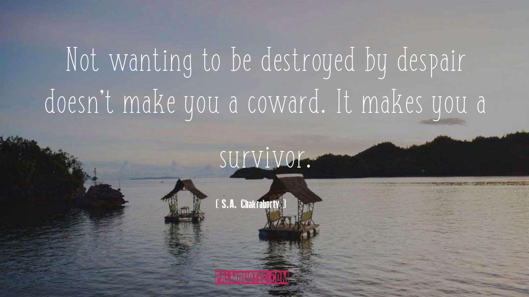 S.A. Chakraborty Quotes: Not wanting to be destroyed