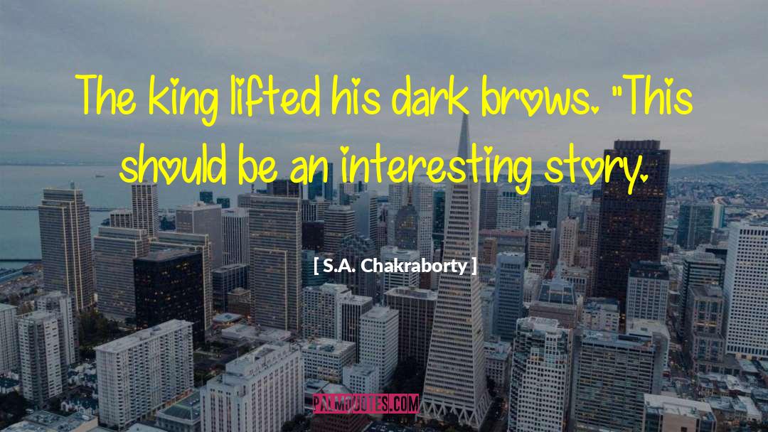 S.A. Chakraborty Quotes: The king lifted his dark