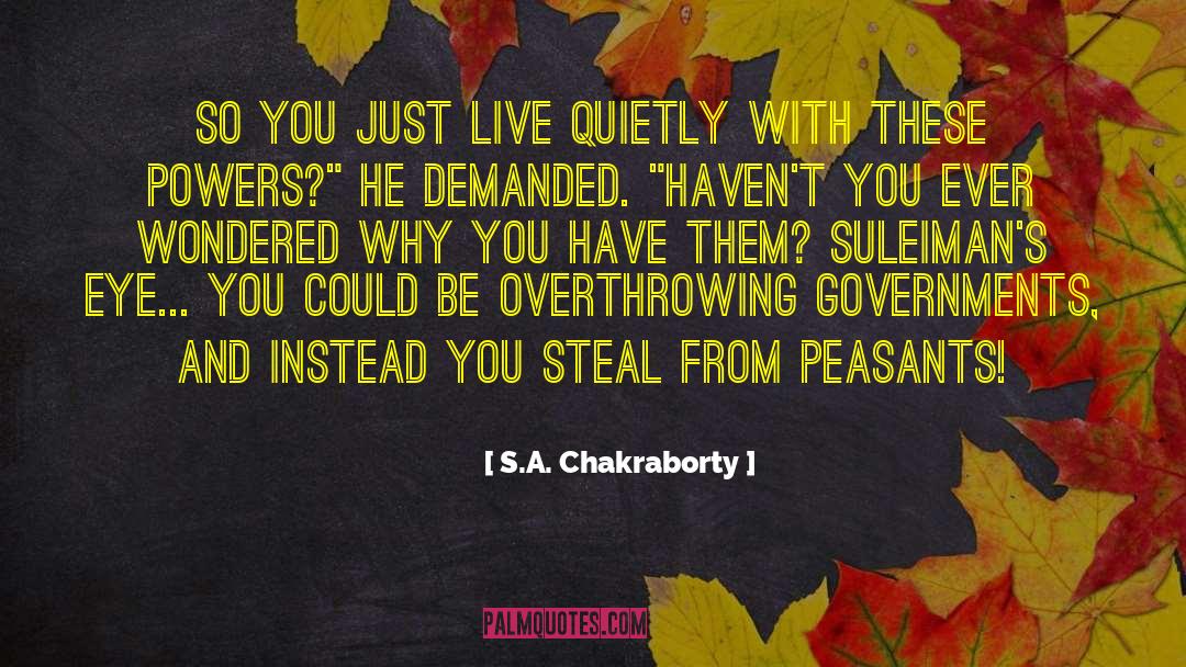 S.A. Chakraborty Quotes: So you just live quietly