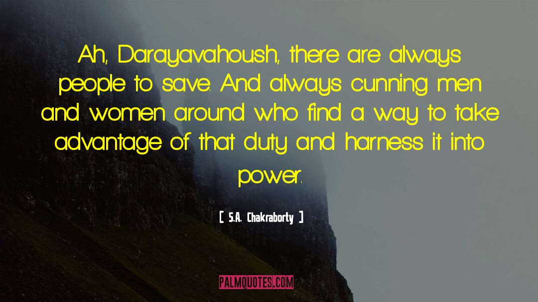 S.A. Chakraborty Quotes: Ah, Darayavahoush, there are always