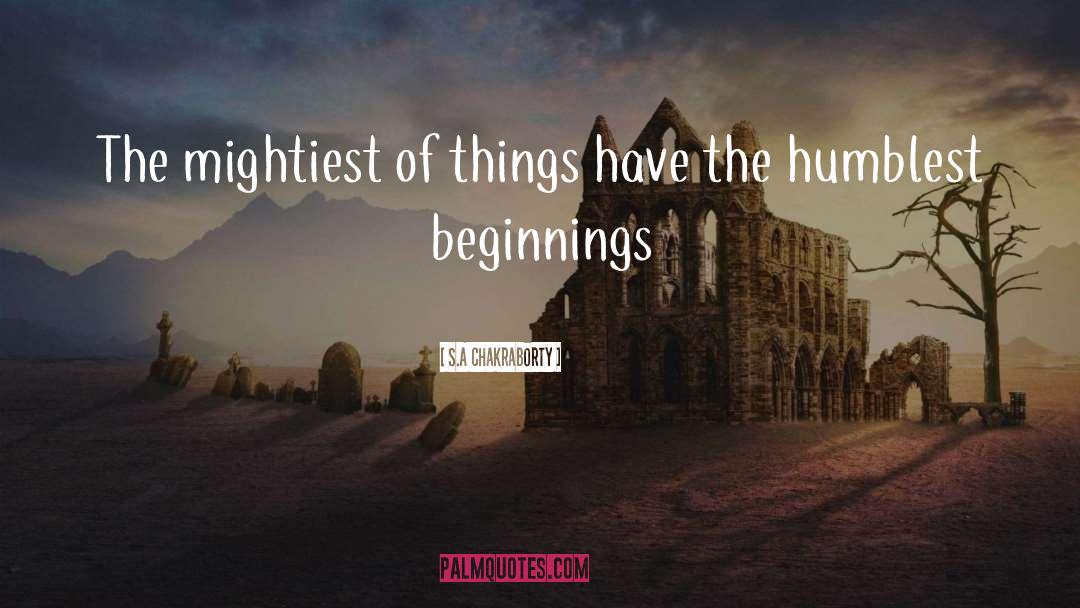 S.A. Chakraborty Quotes: The mightiest of things have