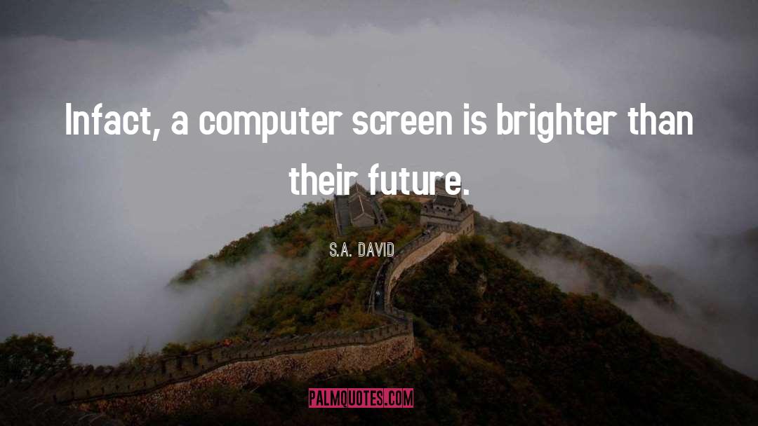 S.A. David Quotes: Infact, a computer screen is