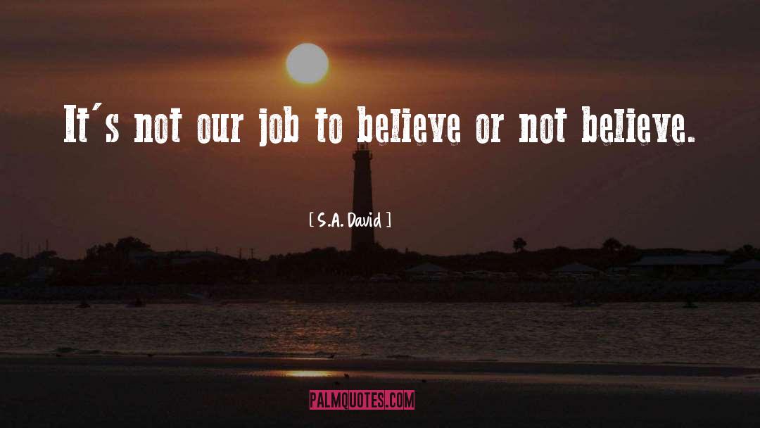 S.A. David Quotes: It's not our job to