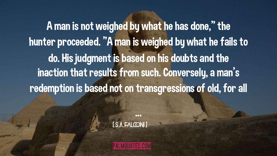 S.A. Falconi Quotes: A man is not weighed