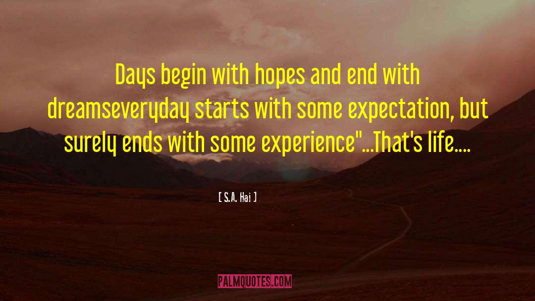 S.A. Hai Quotes: Days begin with hopes and