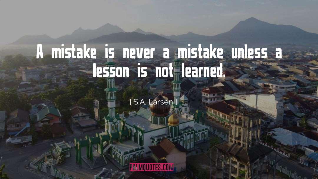 S.A. Larsen Quotes: A mistake is never a