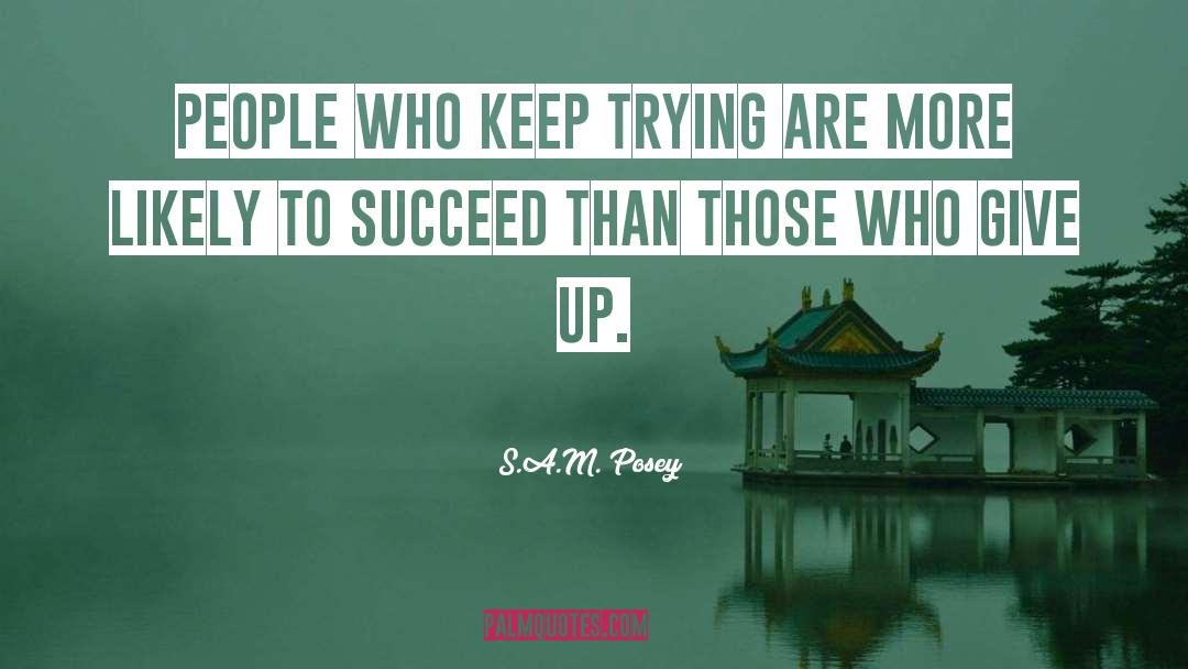 S.A.M. Posey Quotes: People who keep trying are