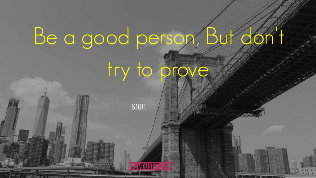 S.A.M. Quotes: Be a good person, But