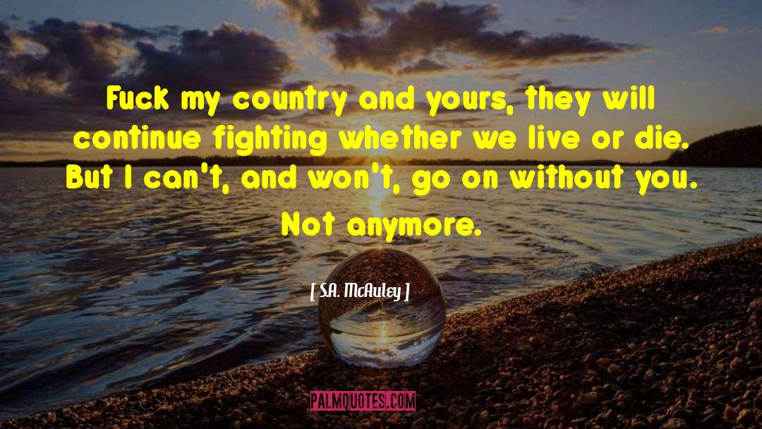 S.A. McAuley Quotes: Fuck my country and yours,