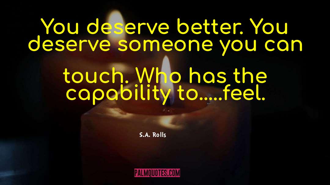 S.A. Rolls Quotes: You deserve better. You deserve