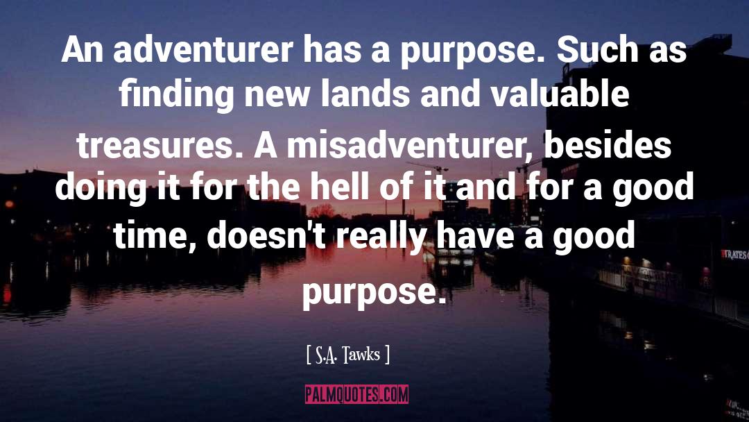 S.A. Tawks Quotes: An adventurer has a purpose.