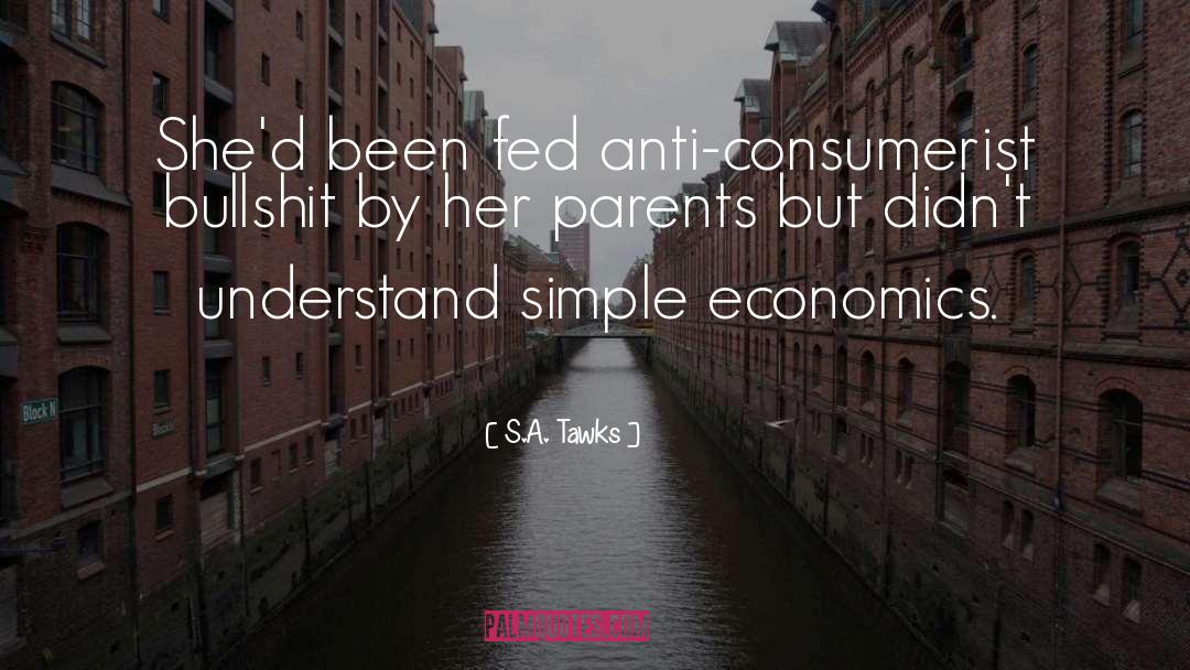 S.A. Tawks Quotes: She'd been fed anti-consumerist bullshit