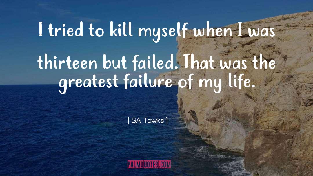 S.A. Tawks Quotes: I tried to kill myself