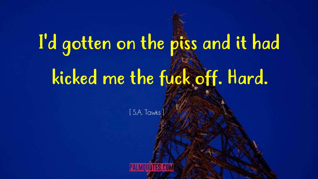 S.A. Tawks Quotes: I'd gotten on the piss