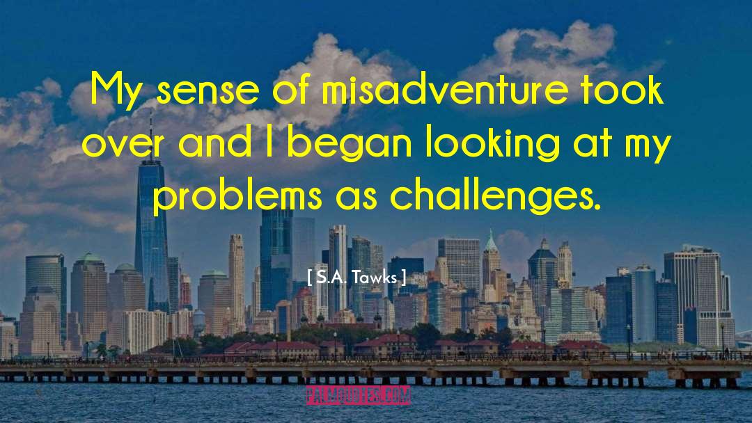 S.A. Tawks Quotes: My sense of misadventure took