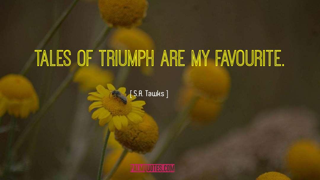 S.A. Tawks Quotes: Tales of triumph are my