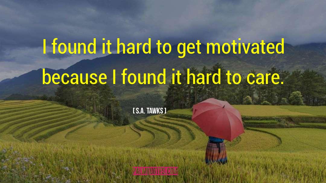 S.A. Tawks Quotes: I found it hard to