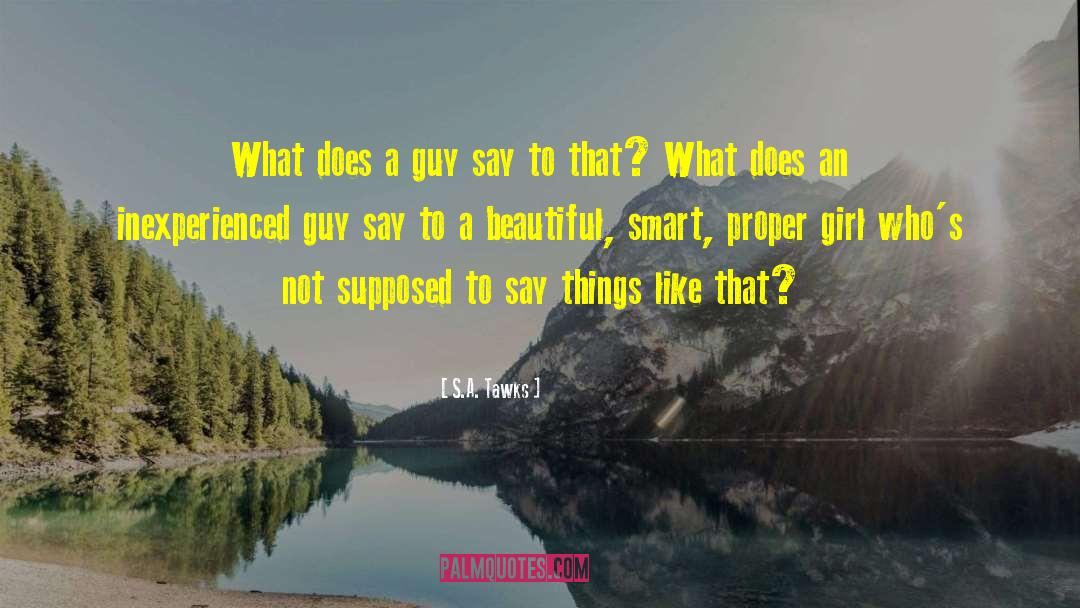 S.A. Tawks Quotes: What does a guy say