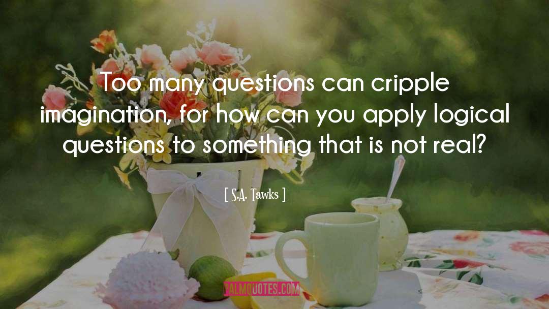 S.A. Tawks Quotes: Too many questions can cripple