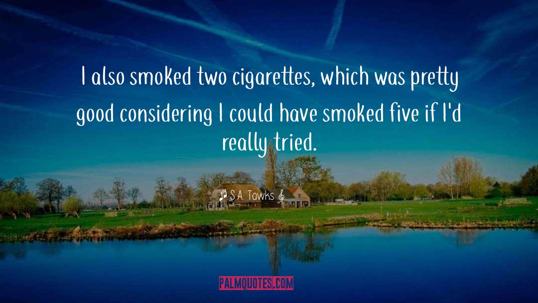 S.A. Tawks Quotes: I also smoked two cigarettes,