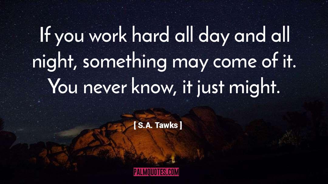 S.A. Tawks Quotes: If you work hard all