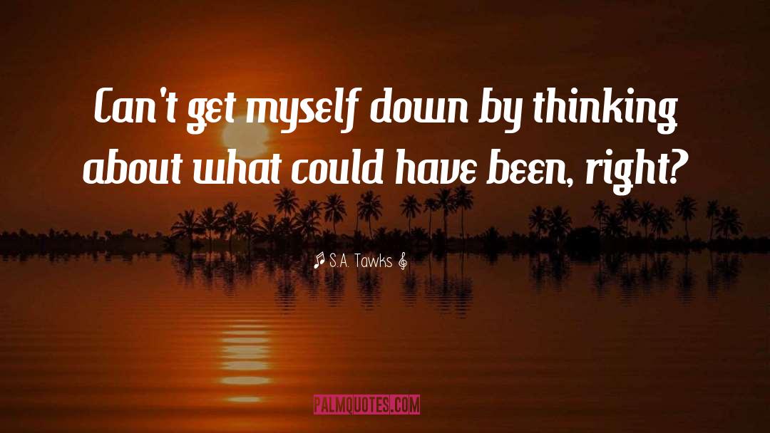 S.A. Tawks Quotes: Can't get myself down by