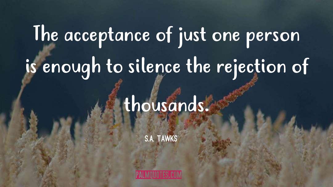 S.A. Tawks Quotes: The acceptance of just one