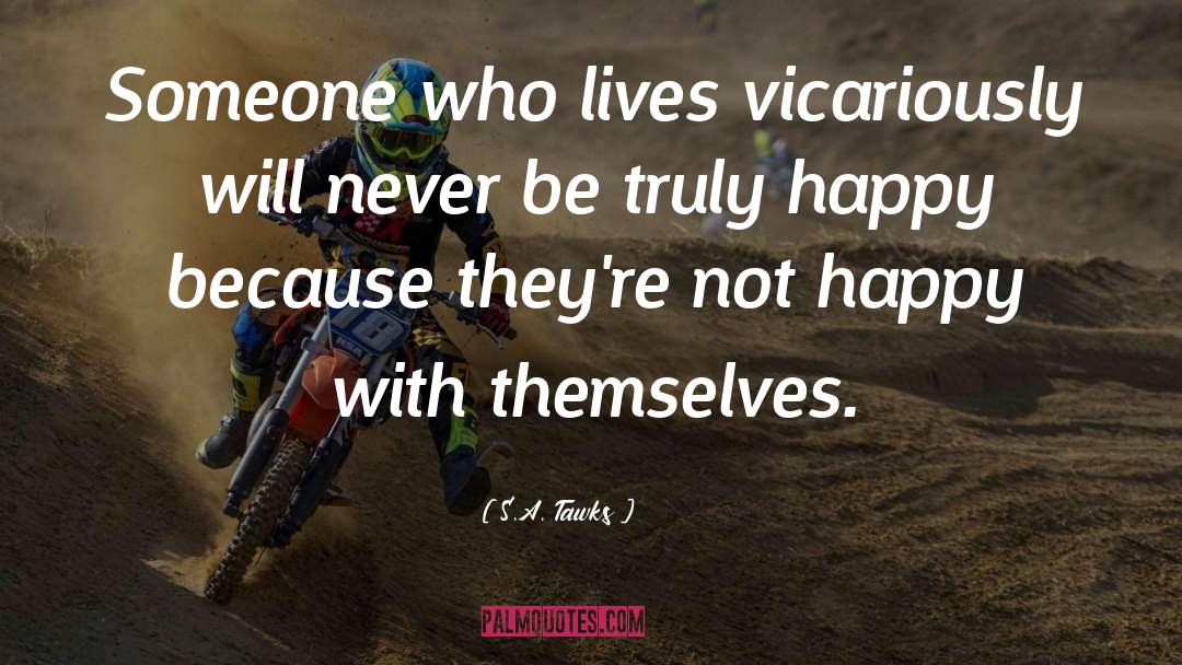S.A. Tawks Quotes: Someone who lives vicariously will