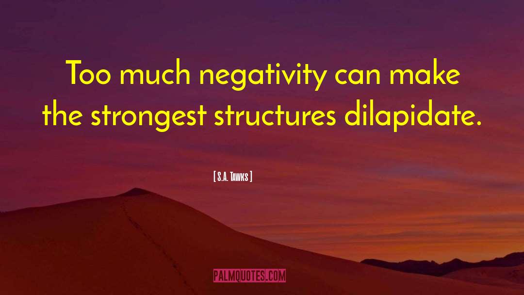 S.A. Tawks Quotes: Too much negativity can make