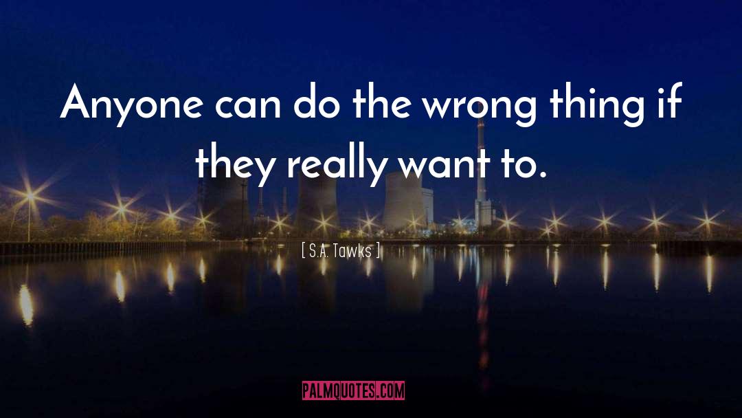 S.A. Tawks Quotes: Anyone can do the wrong