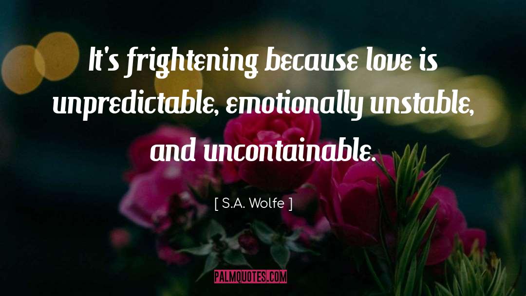 S.A. Wolfe Quotes: It's frightening because love is