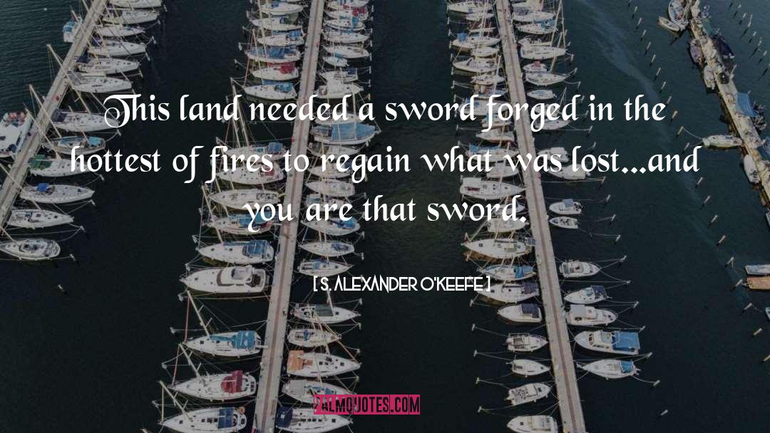 S. Alexander O'Keefe Quotes: This land needed a sword