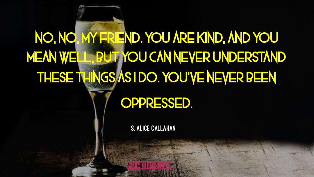 S. Alice Callahan Quotes: No, no, my friend. You