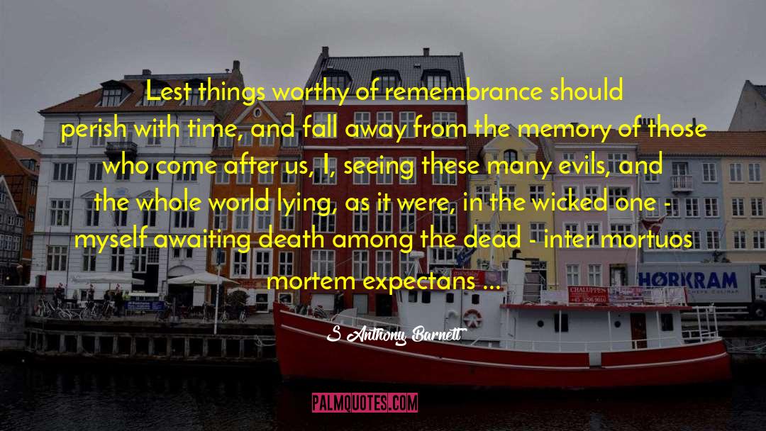 S Anthony Barnett Quotes: Lest things worthy of remembrance