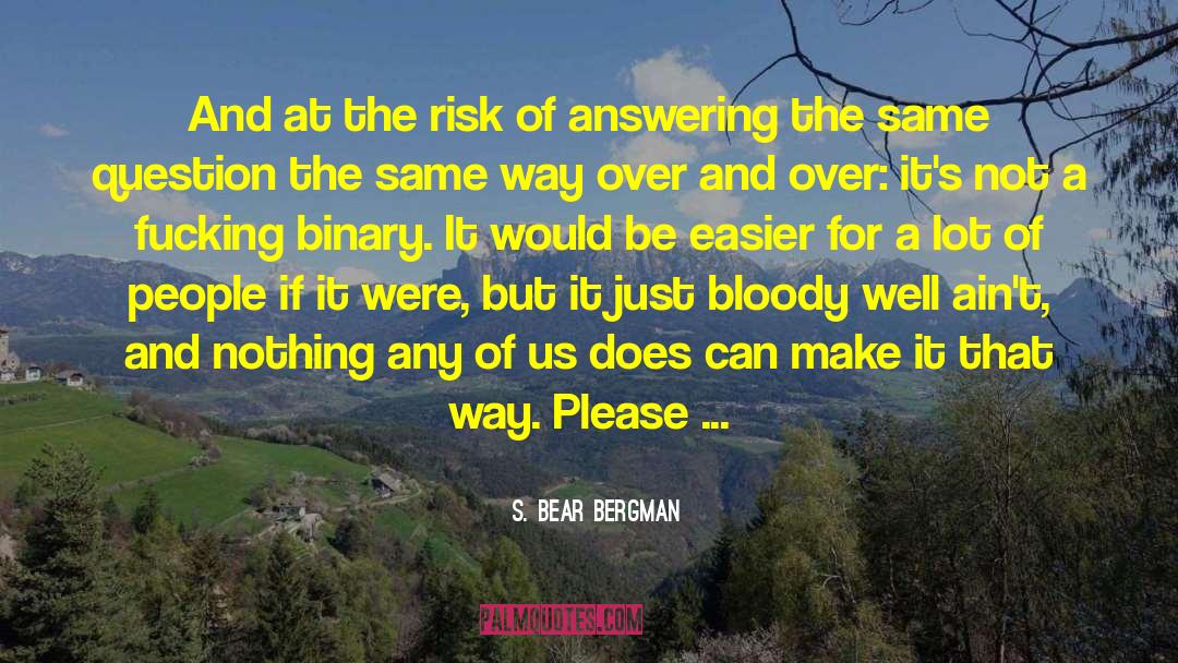 S. Bear Bergman Quotes: And at the risk of