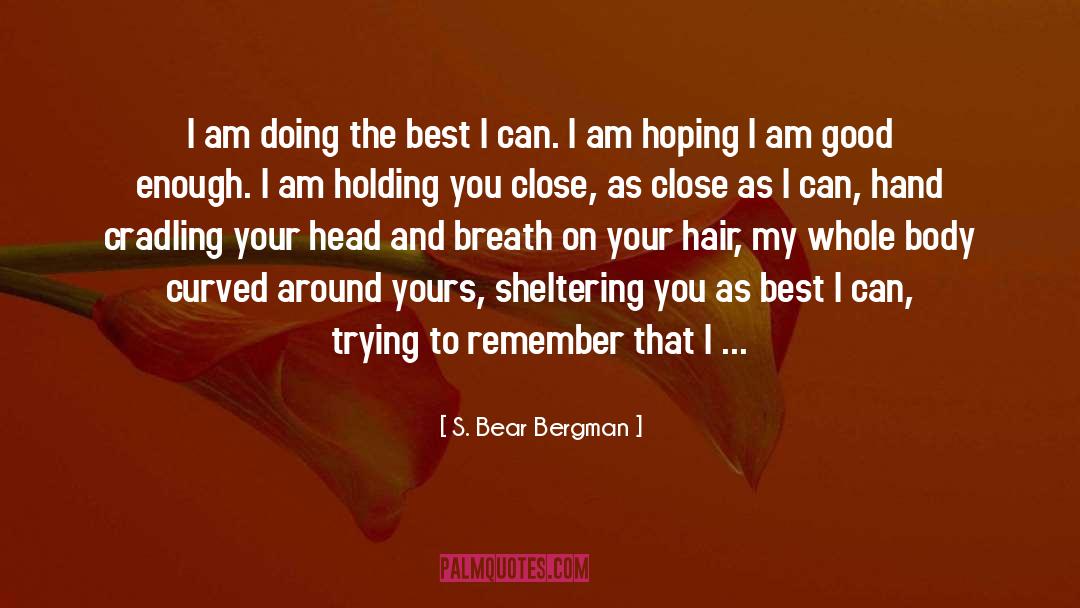 S. Bear Bergman Quotes: I am doing the best