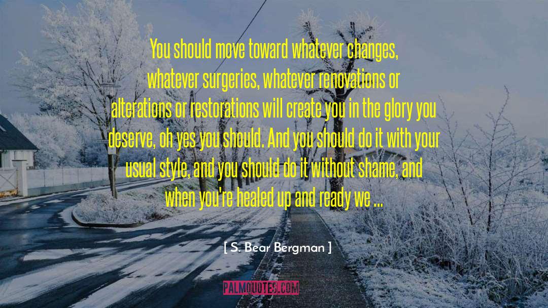 S. Bear Bergman Quotes: You should move toward whatever