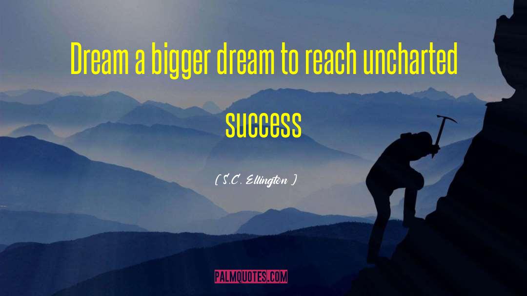 S.C. Ellington Quotes: Dream a bigger dream to