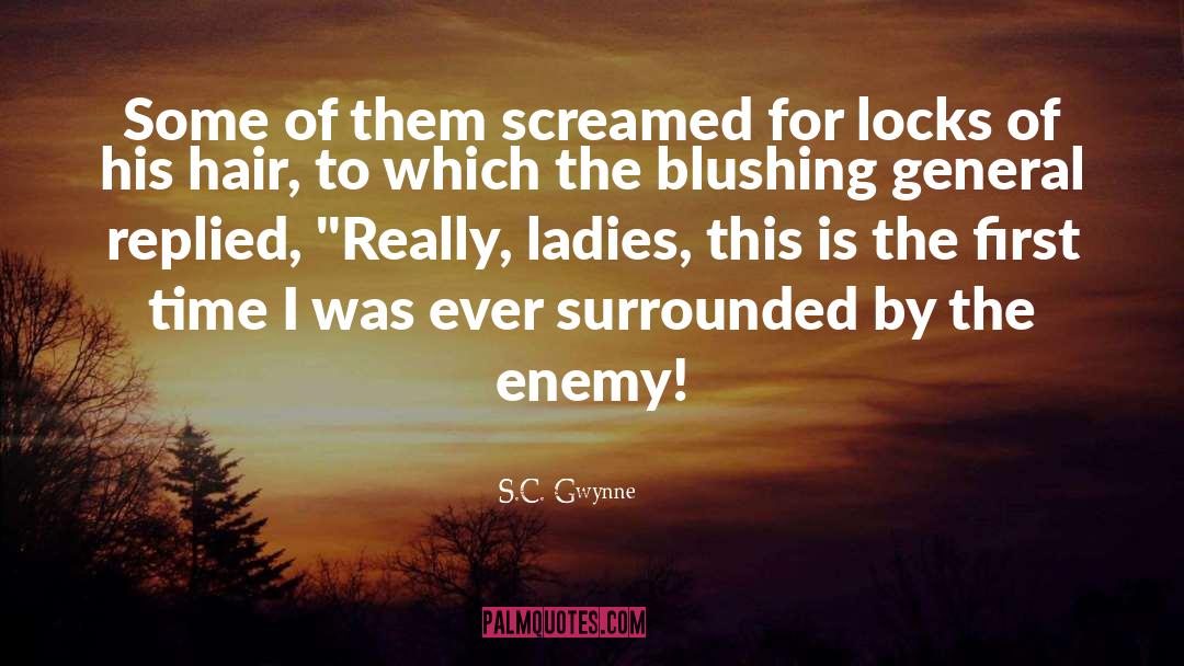 S.C. Gwynne Quotes: Some of them screamed for