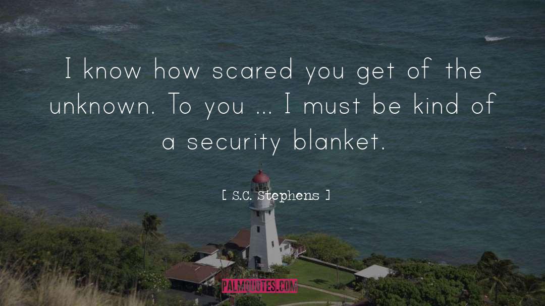 S.C. Stephens Quotes: I know how scared you